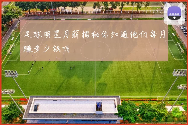 足球明星月薪揭秘你知道他们每月赚多少钱吗