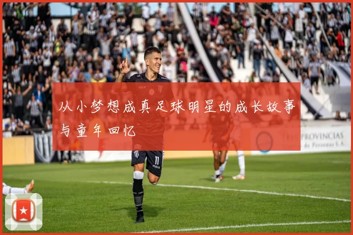 从小梦想成真足球明星的成长故事与童年回忆