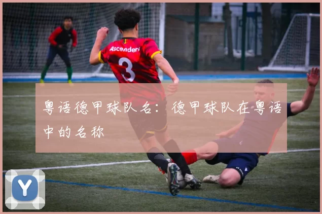 粤语德甲球队名：德甲球队在粤语中的名称