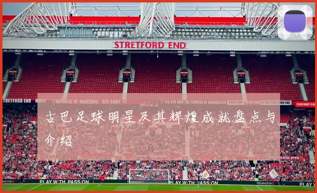 古巴足球明星及其辉煌成就盘点与介绍
