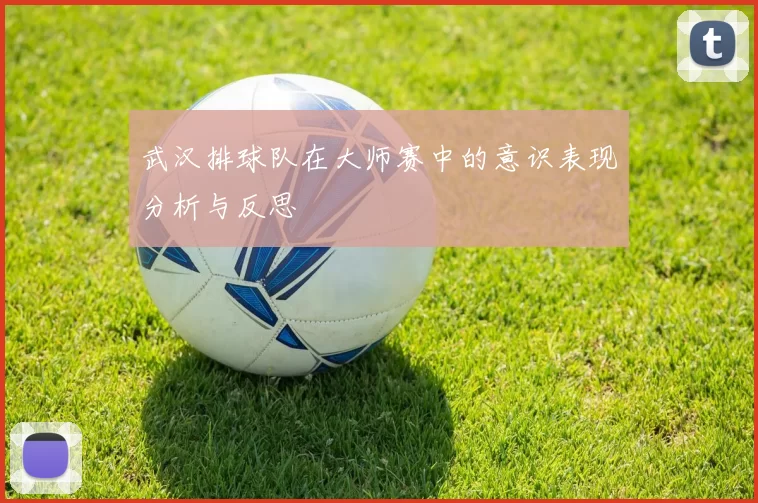 武汉排球队在大师赛中的意识表现分析与反思