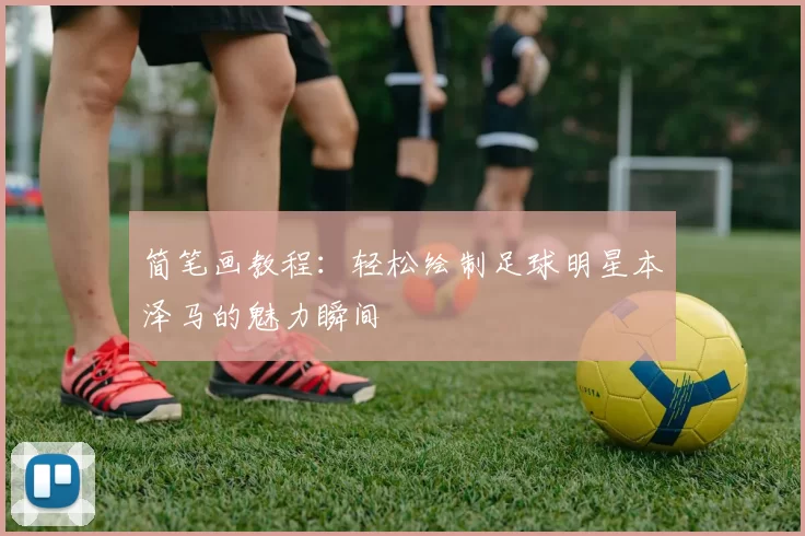 简笔画教程：轻松绘制足球明星本泽马的魅力瞬间