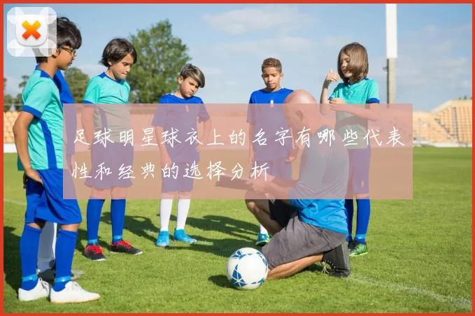 足球明星球衣上的名字有哪些代表性和经典的选择分析