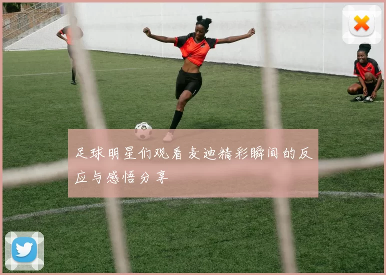 足球明星们观看麦迪精彩瞬间的反应与感悟分享