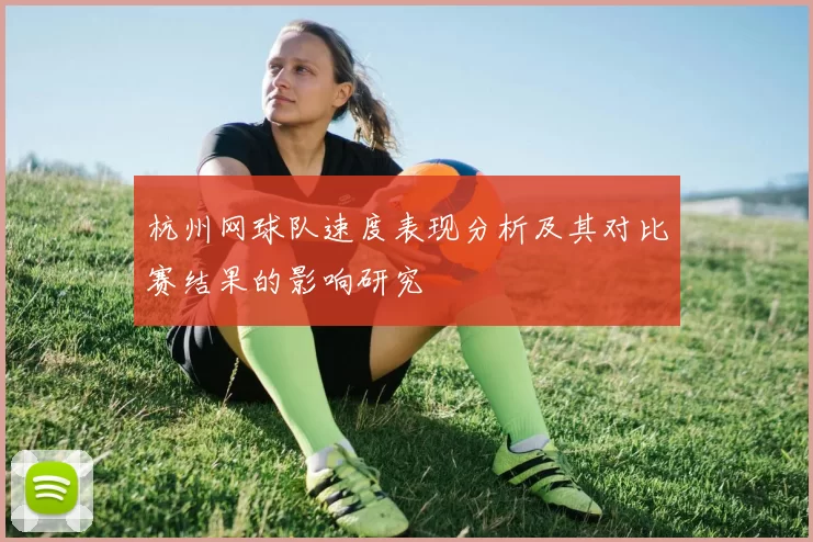 杭州网球队速度表现分析及其对比赛结果的影响研究