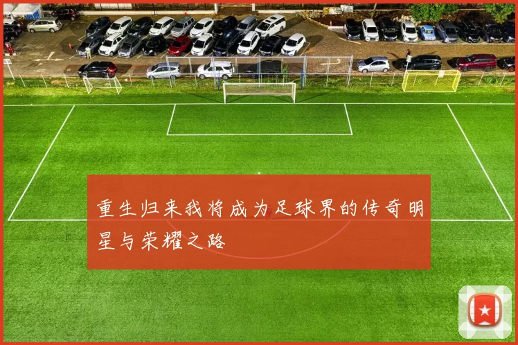 重生归来我将成为足球界的传奇明星与荣耀之路
